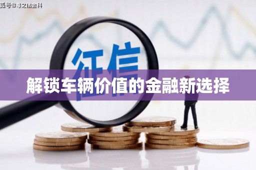 驿城解锁车辆价值的金融新选择