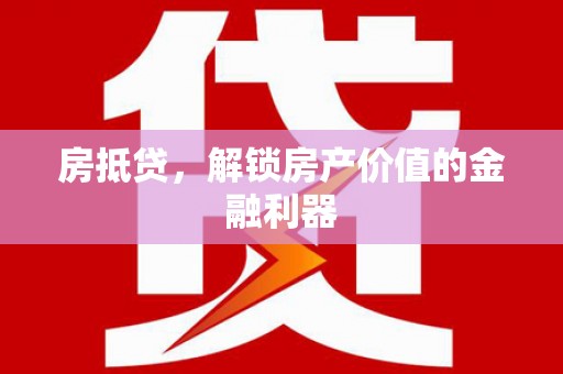 驿城房抵贷，解锁房产价值的金融利器