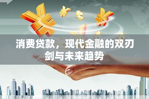 驿城消费贷款，现代金融的双刃剑与未来趋势