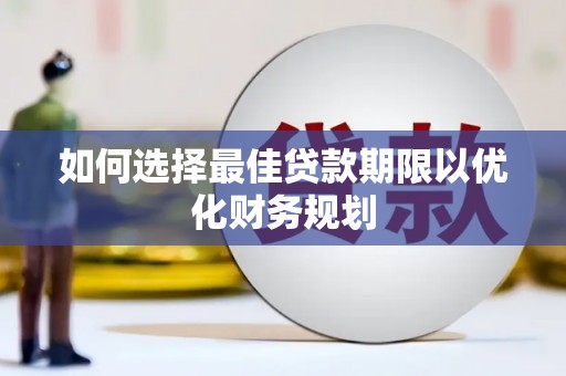 驿城如何选择最佳贷款期限以优化财务规划