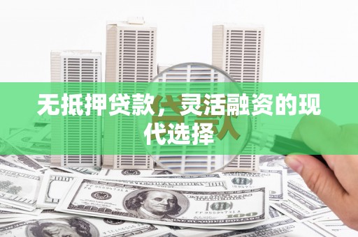 驿城无抵押贷款，灵活融资的现代选择