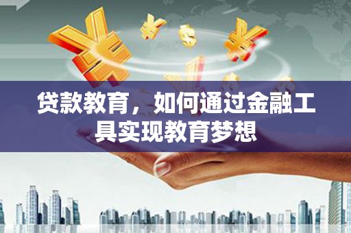 驿城贷款教育，如何通过金融工具实现教育梦想
