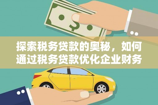 驿城探索税务贷款的奥秘，如何通过税务贷款优化企业财务