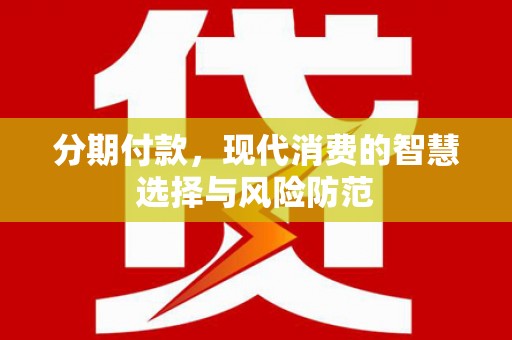 驿城分期付款，现代消费的智慧选择与风险防范