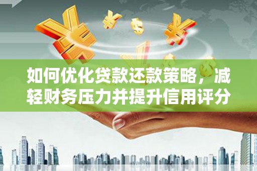 驿城如何优化贷款还款策略，减轻财务压力并提升信用评分