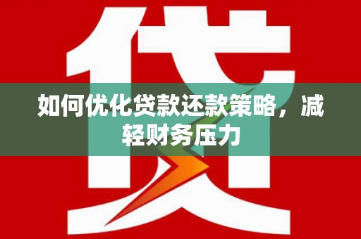 驿城如何优化贷款还款策略，减轻财务压力
