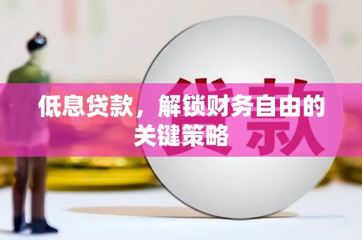 驿城低息贷款，解锁财务自由的关键策略