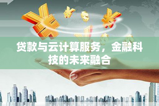 驿城贷款与云计算服务，金融科技的未来融合