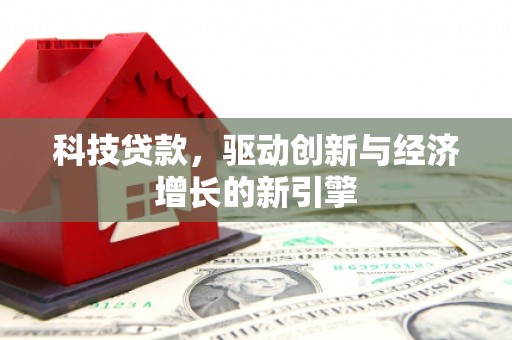 驿城科技贷款，驱动创新与经济增长的新引擎