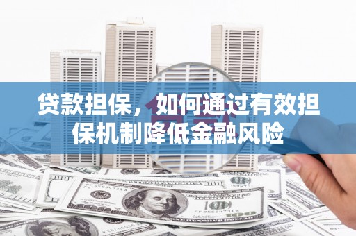 驿城贷款担保，如何通过有效担保机制降低金融风险