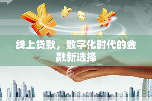驿城线上贷款，数字化时代的金融新选择