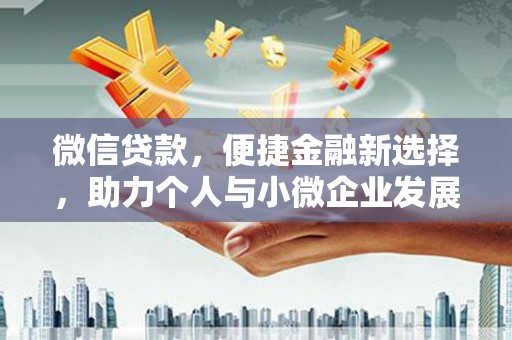 驿城微信贷款，便捷金融新选择，助力个人与小微企业发展