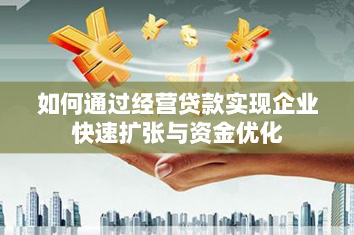 驿城如何通过经营贷款实现企业快速扩张与资金优化