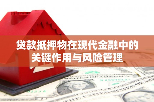 驿城贷款抵押物在现代金融中的关键作用与风险管理