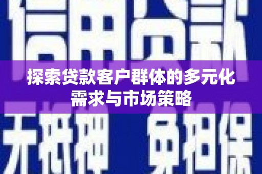驿城探索贷款客户群体的多元化需求与市场策略