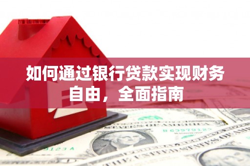 驿城如何通过银行贷款实现财务自由，全面指南