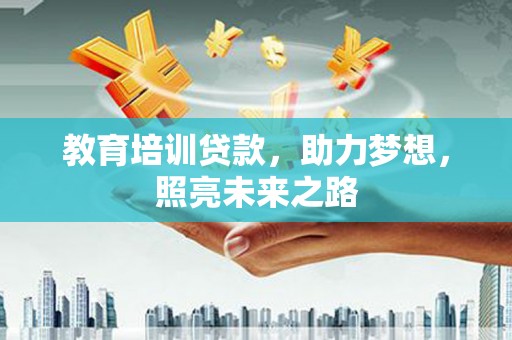 驿城教育培训贷款，助力梦想，照亮未来之路