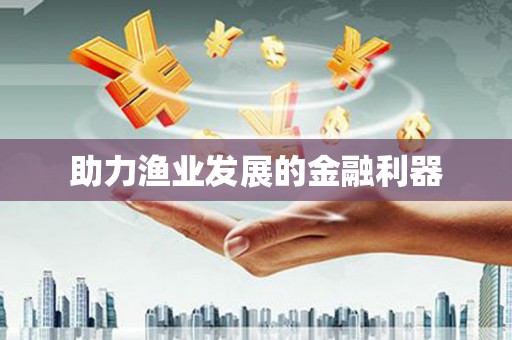 驿城助力渔业发展的金融利器