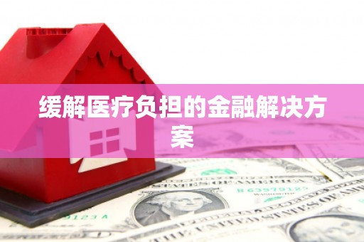 驿城缓解医疗负担的金融解决方案