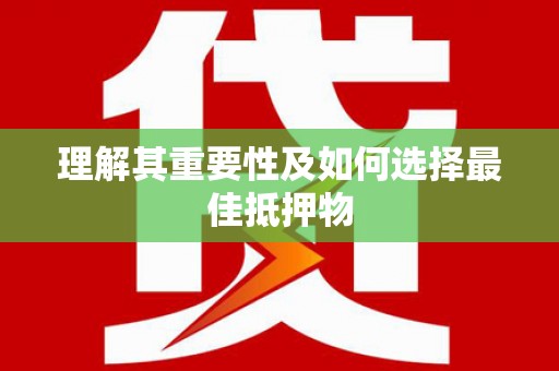 驿城理解其重要性及如何选择最佳抵押物