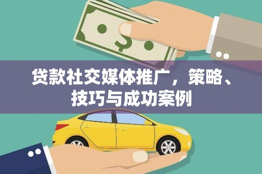 驿城贷款社交媒体推广，策略、技巧与成功案例